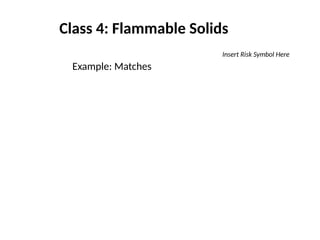 Class 4: Flammable Solids
Example: Matches
Insert Risk Symbol Here
 
