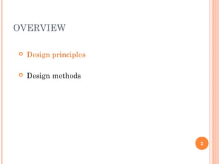 OVERVIEW
 Design principles
 Design methods
2
 