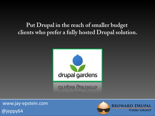 Put Drupal in the reach of smaller budget  clients who prefer a fully hosted Drupal solution. www.jay-epstein.com @jeppy64 