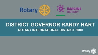 DISTRICT GOVERNOR RANDY HART
ROTARY INTERNATIONAL DISTRICT 5000
 
