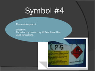Symbol #4 Flammable symbol. Location: Found at my house. Liquid Petroleum Gas, used for cooking. 