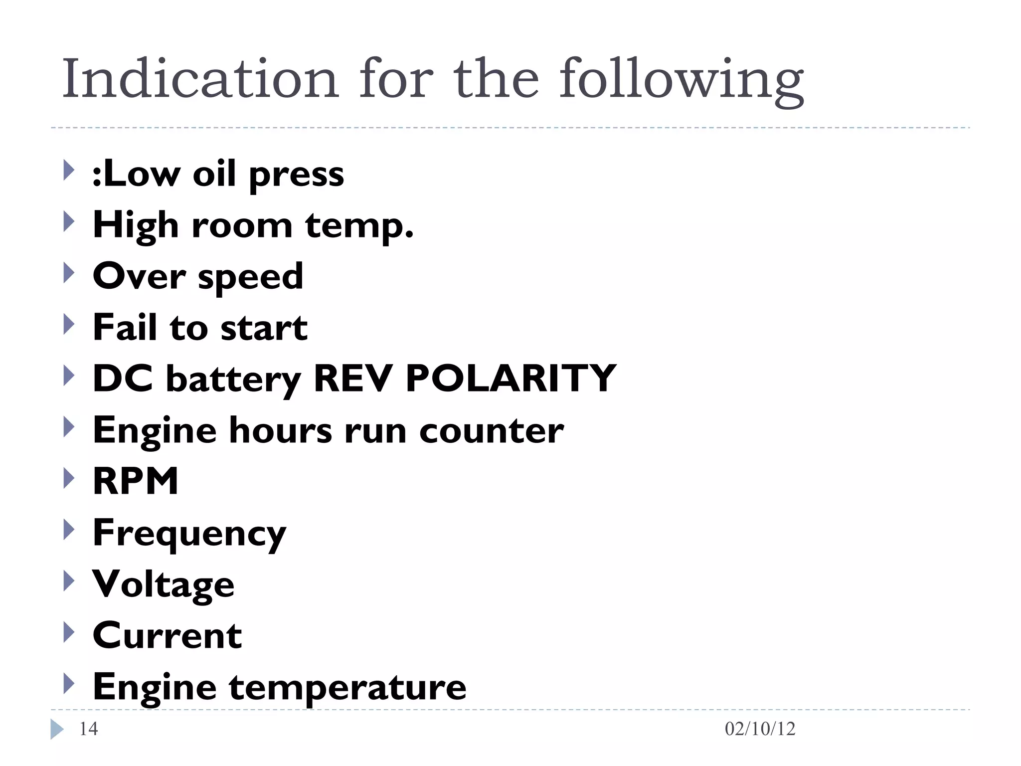 Indication for the following :Low oil press High room temp. Over speed Fail to start DC battery REV POLARITY Engine hours run counter RPM Frequency  Voltage  Current Engine temperature 02/10/12 