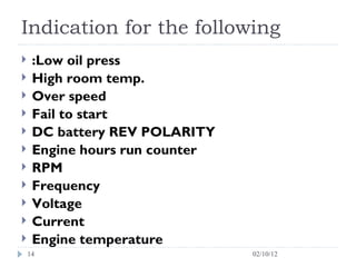 Indication for the following :Low oil press High room temp. Over speed Fail to start DC battery REV POLARITY Engine hours run counter RPM Frequency  Voltage  Current Engine temperature 02/10/12 
