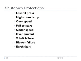 Shutdown Protections Low oil press High room temp Over speed Fail to start Under speed Over current V belt failure Blower failure Earth fault 02/10/12 