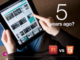 © 2013 DG Inc. All rights reserved. 11
vs
5years ago?
 