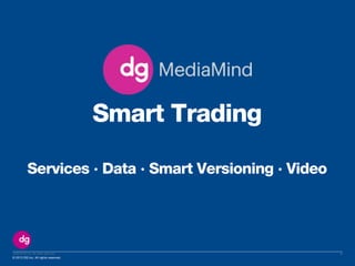 © 2013 DG Inc. All rights reserved.
Smart Trading
Services ∙ Data ∙ Smart Versioning ∙ Video
©2013 DG Inc. All rights reserved 2
 