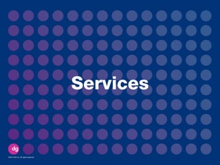 Services
©2013 DG Inc. All rights reserved
 