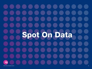 Spot On Data
©2013 DG Inc. All rights reserved 6
 
