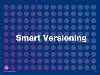 Smart Versioning
©2013 DG Inc. All rights reserved 11
 