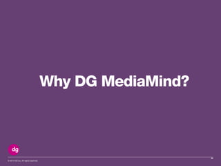 © 2013 DG Inc. All rights reserved.
Why DG MediaMind?
23
 