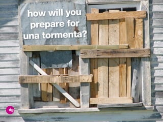 how will you
prepare for
una tormenta?
© 2013 DG Inc. All rights reserved. 5
 