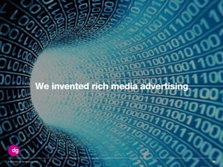 © 2013 DG Inc. All rights reserved.
We invented rich media advertising
59
 