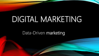 DIGITAL MARKETING
Data-Driven marketing
 