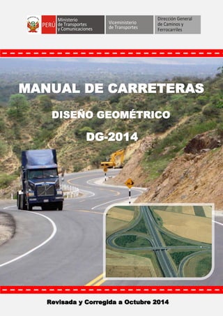 MANUAL DE CARRETERAS
DISEÑO GEOMÉTRICO
DG-2014
Revisada y Corregida a Octubre 2014
 