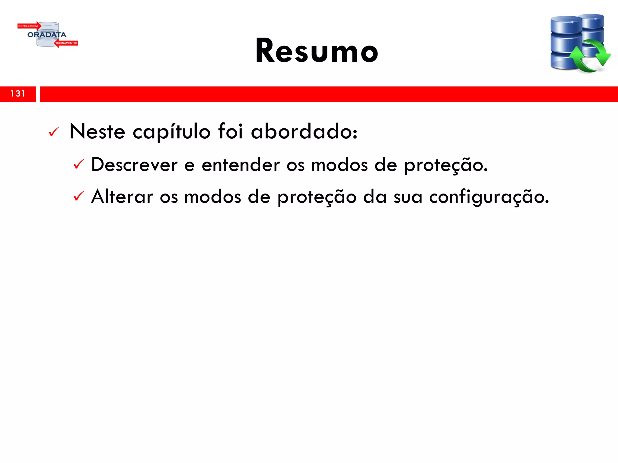 Resumo
 Neste capítulo foi abordado:
 Descrever e entender os modos de proteção.
 Alterar os modos de proteção da sua configuração.
131
 