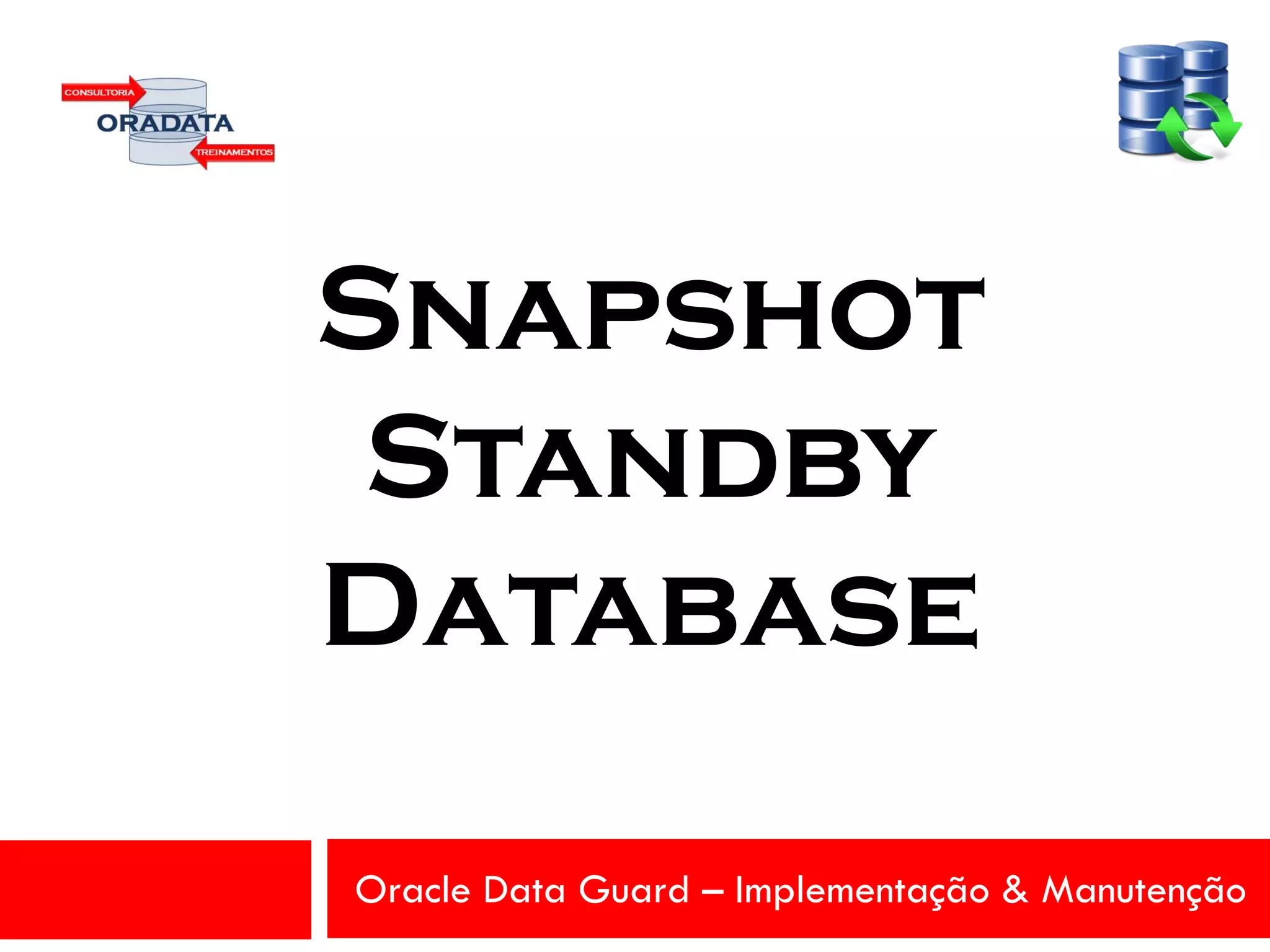 Oracle Data Guard – Implementação & Manutenção
Snapshot
Standby
Database
 