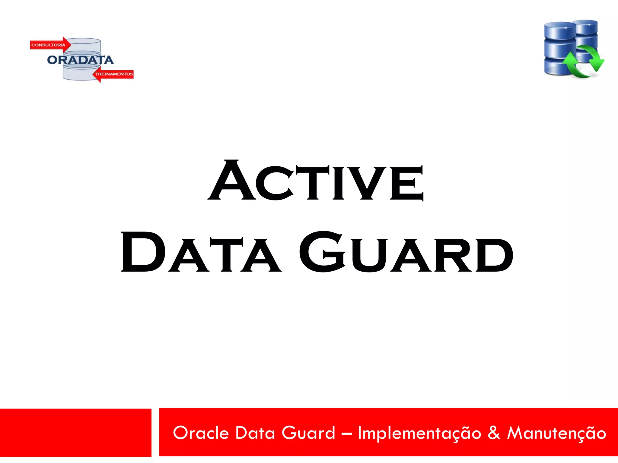 Oracle Data Guard – Implementação & Manutenção
Active
Data Guard
 