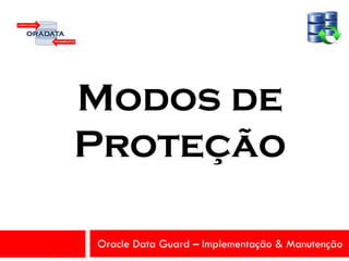 Oracle Data Guard – Implementação & Manutenção
Modos de
Proteção
 
