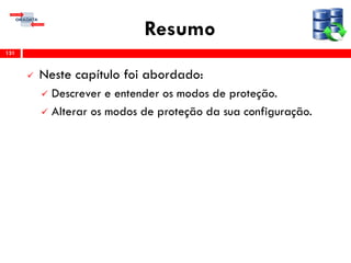 Resumo
 Neste capítulo foi abordado:
 Descrever e entender os modos de proteção.
 Alterar os modos de proteção da sua configuração.
131
 