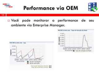 Performance via OEM
 Você pode monitorar a performance de seu
ambiente via Enterprise Manager.
155
 