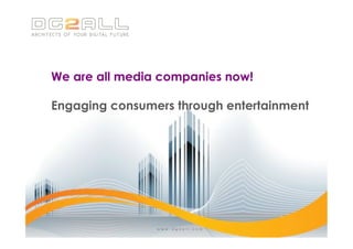 We are all media companies now!

Engaging consumers through entertainment
 