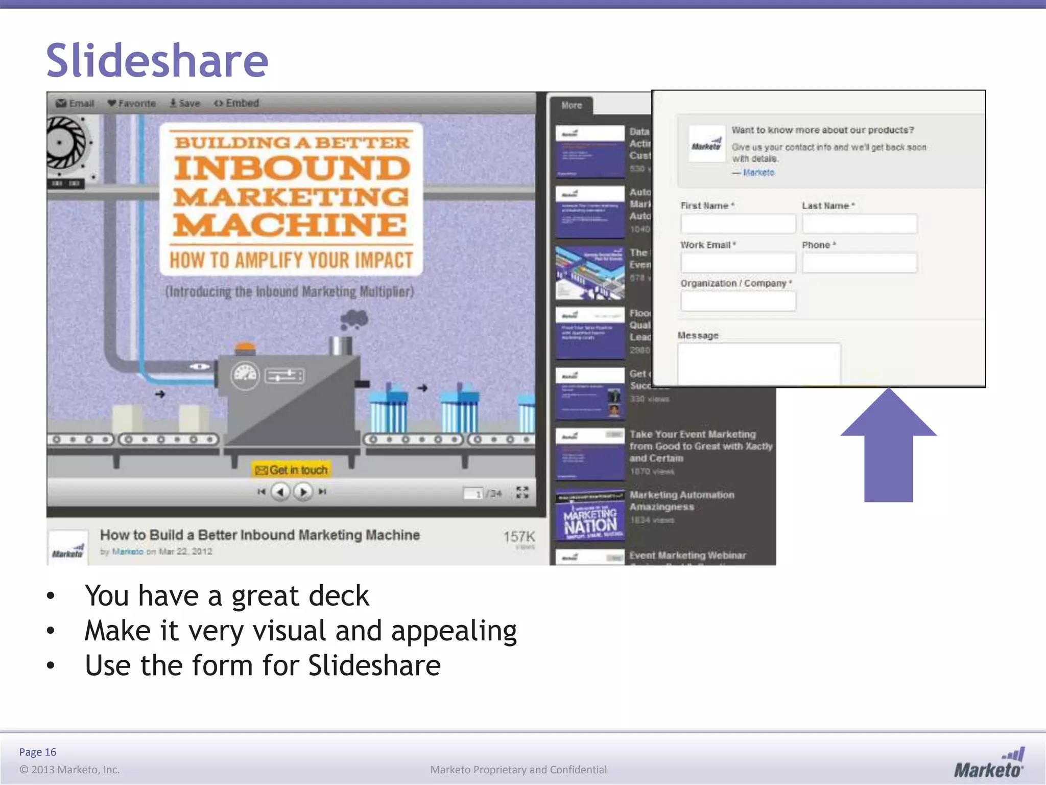 Slideshare

• You have a great deck
• Make it very visual and appealing
• Use the form for Slideshare
Page 16
© 2013 Marketo, Inc.

Marketo Proprietary and Confidential

 