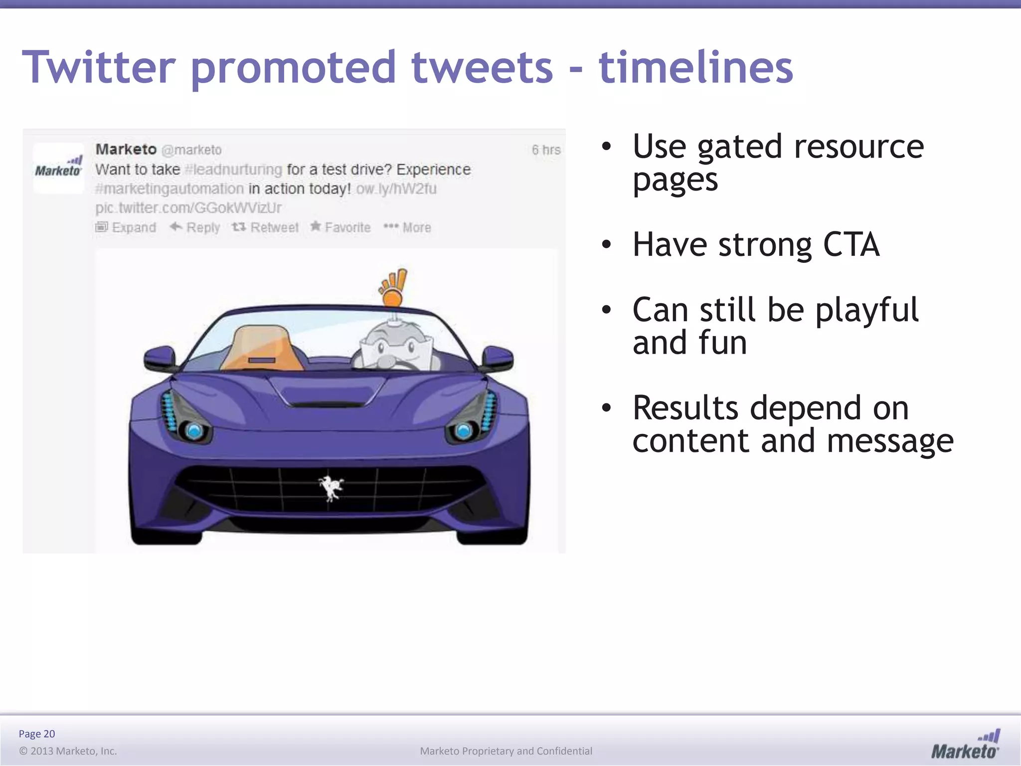 Twitter promoted tweets - timelines
• Use gated resource
pages
• Have strong CTA
• Can still be playful
and fun
• Results depend on
content and message

Page 20
© 2013 Marketo, Inc.

Marketo Proprietary and Confidential

 