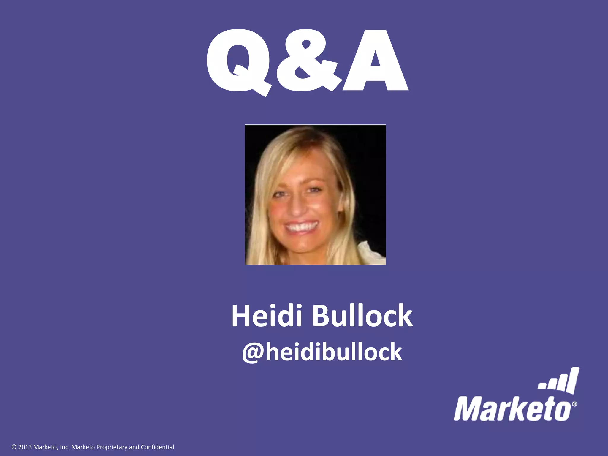 Q&A
Heidi Bullock
@heidibullock

© 2013 Marketo, Inc. Marketo Proprietary and Confidential

 