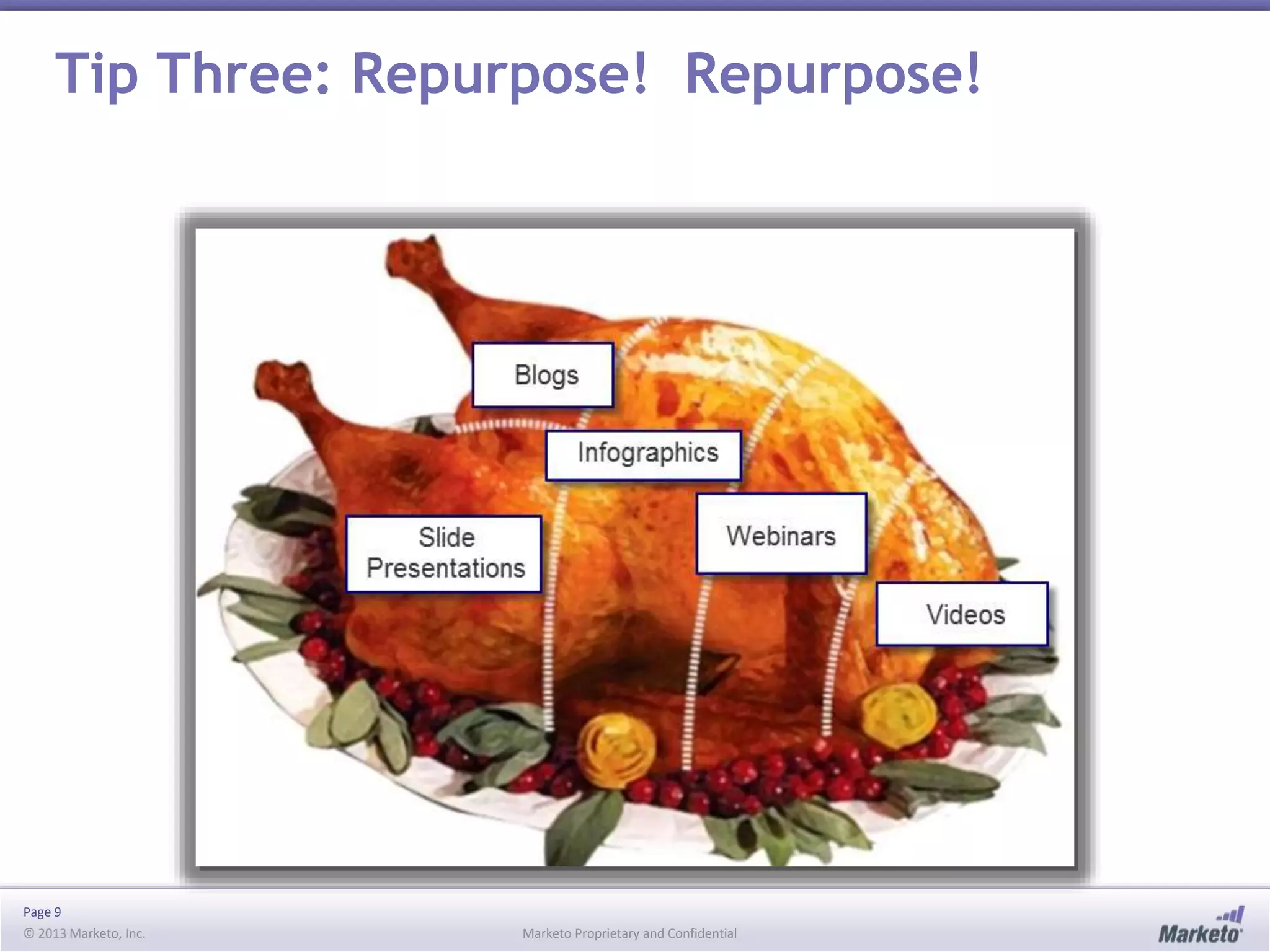 Tip Three: Repurpose! Repurpose!

Page 9
© 2013 Marketo, Inc.

Marketo Proprietary and Confidential

 