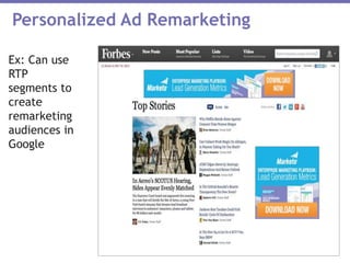 Personalized Ad Remarketing
Ex: Can use
RTP
segments to
create
remarketing
audiences in
Google
 