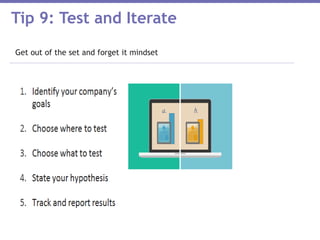 Tip 9: Test and Iterate
Get out of the set and forget it mindset
 