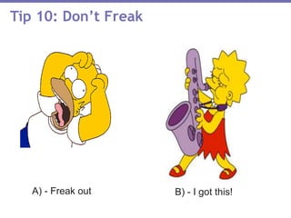 B) - I got this!A) - Freak out
Tip 10: Don’t Freak
 