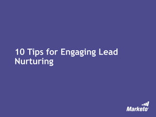 10 Tips for Engaging Lead
Nurturing
 