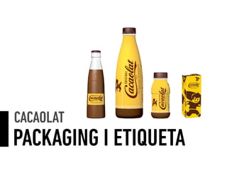 CACAOLAT
PACKAGING I ETIQUETA
 