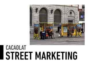 CACAOLAT
STREET MARKETING
 