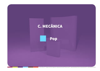 Dolce Ritorno® - Programa de Reciclagem de Cápsulas de Nescafé® Dolce Gusto® - Step Marketing Criativo e Sustentável 2013 - www.stepmkt.com.br
C. MECÂNICA
Pop
 