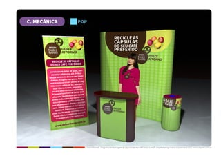 Dolce Ritorno® - Programa de Reciclagem de Cápsulas de Nescafé® Dolce Gusto® - Step Marketing Criativo e Sustentável 2013 - www.stepmkt.com.br
C. MECÂNICA POP
 
