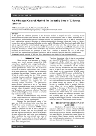 P. Mallikarjuna et al. Int. Journal of Engineering Research and Application www.ijera.com
Vol. 3, Issue 5, Sep-Oct 2013, pp.596-600
www.ijera.com 596 | P a g e
An Advanced Control Method for Inductive Load of Z-Source
Inverter
P. Mallikarjuna (M.Tech), N. Abid Nayeemuddin (Ph.D)
Power electronics G.Pullareddy Engineering College (Autonomous), Kurnool.
Abstract
In this paper, the operation principle of the Z-source inverter is analysed in detail. According to the
characteristics of allowed short–shrougt zero state in the Z-source inverter, SPWM control method of the Z-
source inverter is obtained by inserting fixed short–shrougt zero state into zero state of SPWM. It is simple and
easily implemented in practice. However, in inductive load condition the output voltage and current of Z-source
inverter have serious distortion and affect the inverting quality. The cause of this distortion is analysed in detail
and an improved SPWM control method is proposed, which can better solve the output voltage and current
distortion problem of the Z-source inverter under the condition of inductive load. Matlab simulation results
verify that the improved SPWM control method not only eliminates distortion caused by inductive load, but also
decreases the switch times and quantities in each cycle. Therefore, it decreases the THD of AC output
effectively and improves the efficiency of the inverter, and its theoretical analysis is verified to be effective.
Keywords-Z-source, inverter, SPWM, the shoot–shrougt zero state, inductive load, voltage distortion
I. INTRODUCTION
More concerns have been paid to Z-source
inverters as a novel topology proposed in 2002,
which has a excellent input voltage bandwidth, a
buck-boost function, and decrease the impact current
and the gird harmonic current. Also this inverter can
switch on the both the upper and the lower switches
in the same phase legs. Generally PWM techniques
are adopted for one phase Z-sourece inverter, while
SPWM is widely applied for low THD, constant
switching frequency, and easy implementation etc.
Compared with conventional SPWM, some novel
modulation techniques can suppress the low
frequency voltage fluctuation,. The photovoltaic
power Inverters connected to the AC grid should
have a low harmonic output, while the high harmonic
not only affects the quality, but also leads to power
grid fluctuation and harmonic pollution. Therefore,
SPWM is ideal for photovoltaic inverters to solve the
high harmonic damage problem.
Different inverter topologies using different
SPWM control methods can effectively improve the
inverting efficiency and the output quality.
Because the shoot-through states of the
upper and the lower switches in the same phase legs
the of the Z-source inverters are used to improve
voltage, the improved maximum SPWM control
method is proposed in and its basic principle is
described as follows: since the shoot-through zero
state and the conventional zero state of SPWM have
the same effect to the load, in the given modulation
factor condition, the conventional zero state of
SPWM should be replaced by the shoot-through state
to the greatest extent so that to decrease the device
stress in the same gain factor.
Therefore, the optimal effect is that the conventional
zero state of SPWM should be replaced by the shoot-
through state wholly, which has a extreme design
condition. Firstly, the operation principle is analysed.
According to the Characteristics of the Z-source
inverter, injecting the specified duty ratio during the
state of SPWM is zero can achieve the shoot-through
states based on the conventional SPWM control
method. A simple SPWM control method of the Z-
source is obtained by improving the conventional
SPWM control method. This control method has only
two switches operating with a high-frequency state in
each cycle so that to decrease during inverting, but
the output voltage and current of the Z-source
inverter of condition leads to serious distortion,
which affects the power quality. Subsequently,
according to the cause of distortion, the Improved
SPWM control method is used, which not only
overcomes the output voltage and current distortion
of inductive load but also decreases the switch times
and switching loss in one cycle. The Simulation
carried out with Matlab / Simlink verifies the validity
and effectiveness of the proposed control method.
II. THE OPERATION PRINCIPLE OF
Z-SOURCE
Fig 1 shows Z-source inverter in which tow
capacitors and inductors are used to link a full-bridge
resonant converter. The Z-source network makes the
shoot-through zero state possible. This shoot-through
zero state provides the unique buck-boost feature to
the inverter. Thus, Z-source inverter is divided into
two kind of operating situations: the shoot-through
state and the nonshoot-through state.
RESEARCH ARTICLE OPEN ACCESS
 