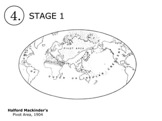 4. STAGE 1
Halford Mackinder’s
Pivot Area, 1904
 