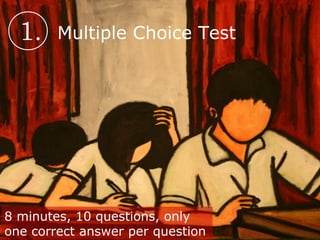 1. Multiple Choice Test
8 minutes, 10 questions, only
one correct answer per question
 