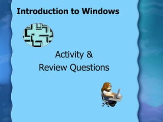 Introduction to Windows
Activity &
Review Questions
 