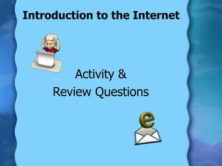 Introduction to the Internet
Activity &
Review Questions
 