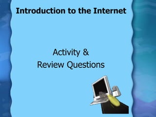 Introduction to the Internet
Activity &
Review Questions
 