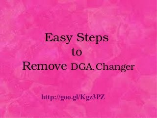 Easy Steps 
to 
Remove DGA.Changer
http://goo.gl/Kgz3PZ
 

 