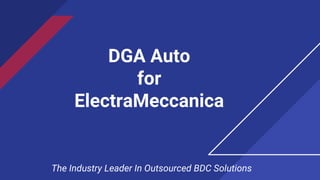 DGA Auto
for
ElectraMeccanica
The Industry Leader In Outsourced BDC Solutions
 