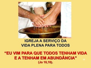IGREJA A SERVIÇO DA
VIDA PLENA PARA TODOS
“EU VIM PARA QUE TODOS TENHAM VIDA
E A TENHAM EM ABUNDÂNCIA”
(Jo 10,10).
32
 