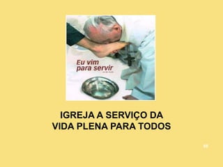 IGREJA A SERVIÇO DA
VIDA PLENA PARA TODOS
55
 