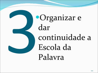 3 Organizar e dar continuidade a Escola da Palavra 