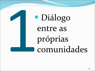 1 Diálogo entre as próprias comunidades 