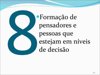 8 Formação de pensadores e pessoas que estejam em níveis de decisão 